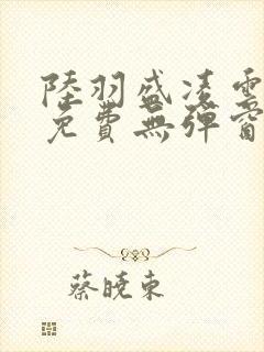 陆羽盛凌云全文免费无弹窗