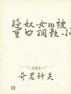 贱奴女m被主人重口调教小说