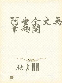 阿也全文无删减笔趣阁
