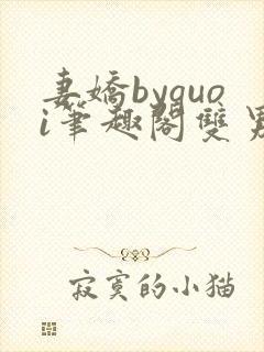 妻娇byquoi笔趣阁双男主