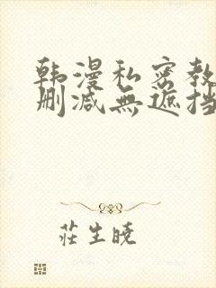 韩漫私密教学无删减无遮挡