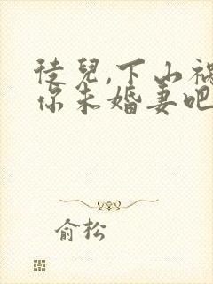 徒儿,下山祸害你未婚妻吧全文阅读免费