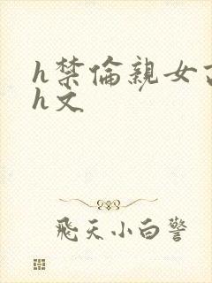 h禁伦亲女高辣h文