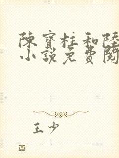 陈宝柱和陆冰嫣小说免费阅读