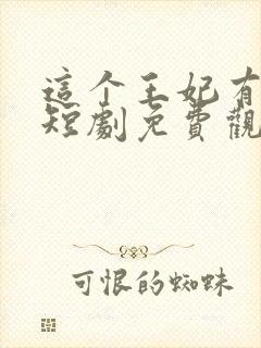 这个王妃有点野短剧免费观看全集