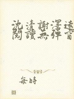 沈清谢泽远全文阅读无弹窗笔趣阁