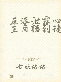 反派泄露心声被主角听到后免费阅读