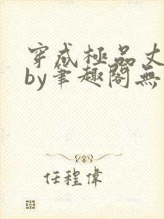 穿成极品丈夫后by笔趣阁无弹窗免费阅读