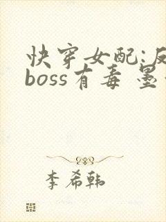 快穿女配:反派boss有毒 墨泠