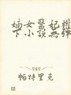 嫡女医妃权倾天下小说无弹窗封面