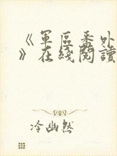 《军区番外6篇》在线阅读