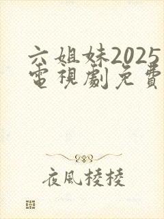 六姐妹2025电视剧免费观看全集