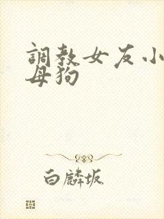 调教女友小说当母狗