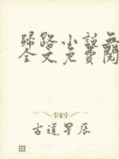 归路小说无弹窗全文免费阅读
