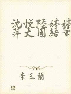 沈悦陆婷婷江晓萍大团结笔趣阁