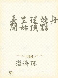 长生从炼丹宗师开始顶点