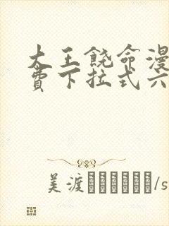 大王饶命漫画免费下拉式六漫画网