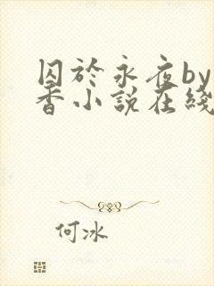 囚于永夜by麦香小说在线阅读原版