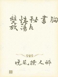 双性秘书胸大又放荡h