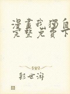 漫画我独自升级完整免费下拉式观看