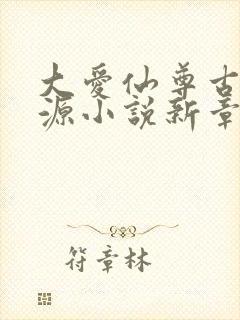 大爱仙尊古月方源小说新章节列表