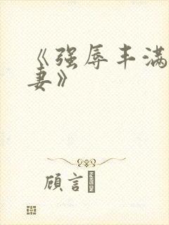 《强辱丰满的人妻》