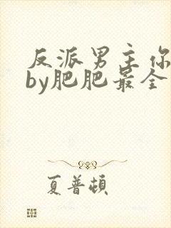 反派男主你好坏by肥肥最全