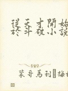 从天才开始无敌于斗破小说阅读