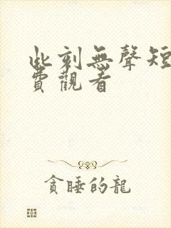 此刻无声短剧免费观看