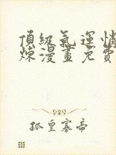 顶级气运悄悄修炼漫画免费