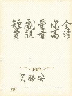 短剧爱你全集免费观看高清