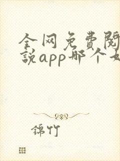 全网免费阅读小说app哪个好