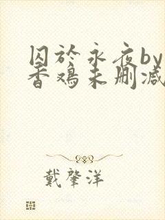 囚于永夜by麦香鸡未删减免费阅读