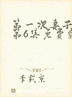 第一次妻子动漫第6集免费观看全集下