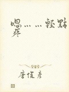 嗯……轻点……疼