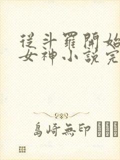 从斗罗开始俘获女神小说完整版在线阅读