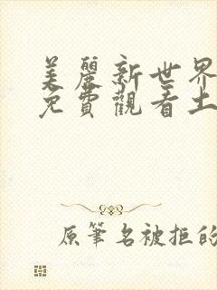 美丽新世界漫画免费观看土豪漫画下拉式韩漫
