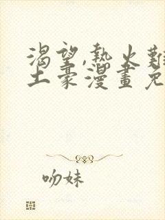 渴望,热火难耐土豪漫画免费下拉式土豪漫画