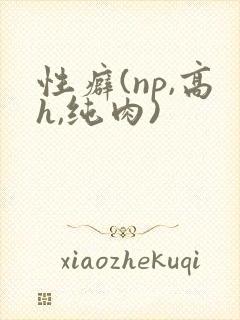 性癖(np,高h,纯肉)