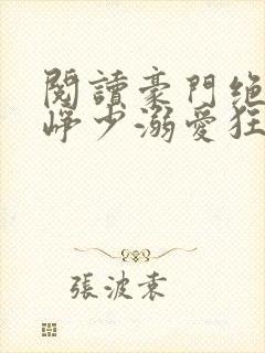 阅读豪门绝宠之峥少溺爱狂妻全文