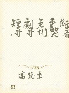 短剧免费断亲后,哥哥们哭着求原谅
