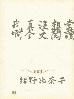 我真没想当皇帝啊全文阅读阅读