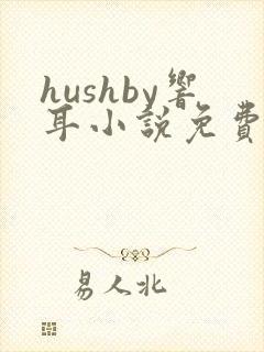 hushby响耳小说免费阅读