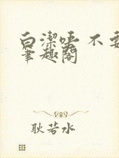 白洁唔 不要嗯笔趣阁