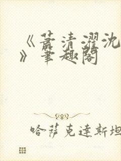 《萧清濯沈令柔》笔趣阁