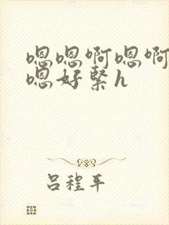 嗯嗯啊嗯啊嗯嗯嗯好紧h