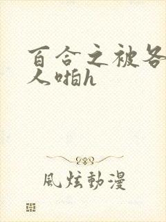 百合之被各种女人啪h