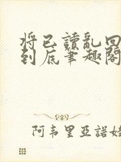 将已读乱回进行到底笔趣阁无弹窗