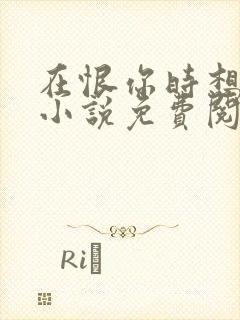 在恨你时想起爱小说免费阅读