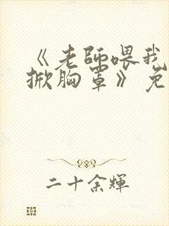 《老师喂我乳我掀胸罩》免费看封面